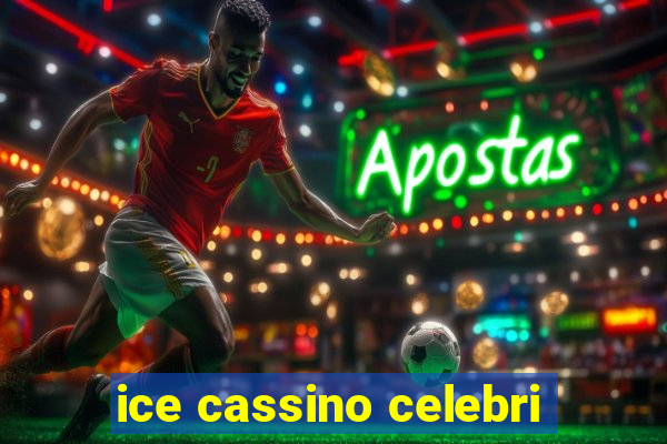 ice cassino celebri